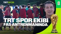 TRT SPOR ekibi Fas antrenmanında | 2026 Dünya Kupası